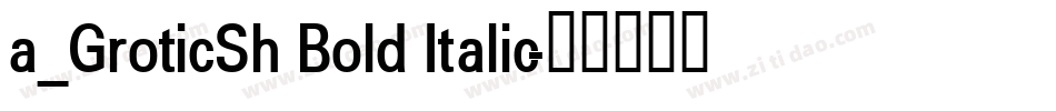 a_GroticSh Bold Italic字体转换